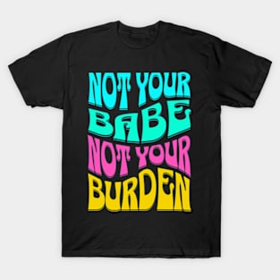 Not Your Babe Not Your Burden Womens Empowerment T-Shirt